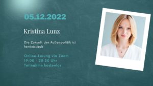 Read more about the article 05.12.2022 – ‘Die Zukunft der Außenpolitik ist feministisch’ mit Kristina Lunz